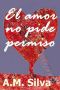 [Amores a flor de piel 02] • El amor no pide permiso